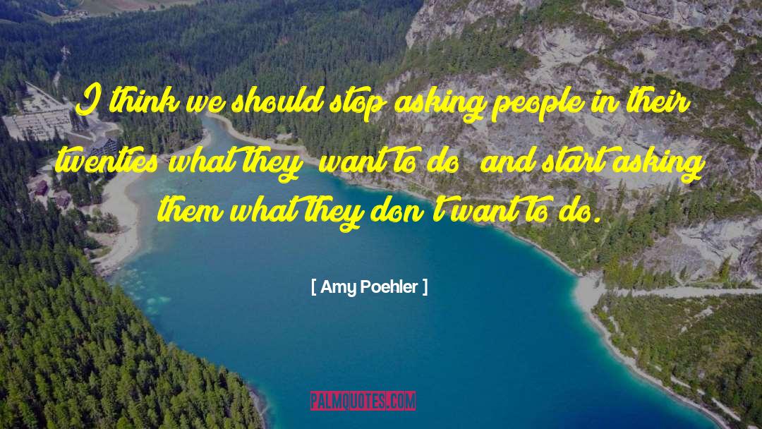 Amy Poehler Quotes: I think we should stop