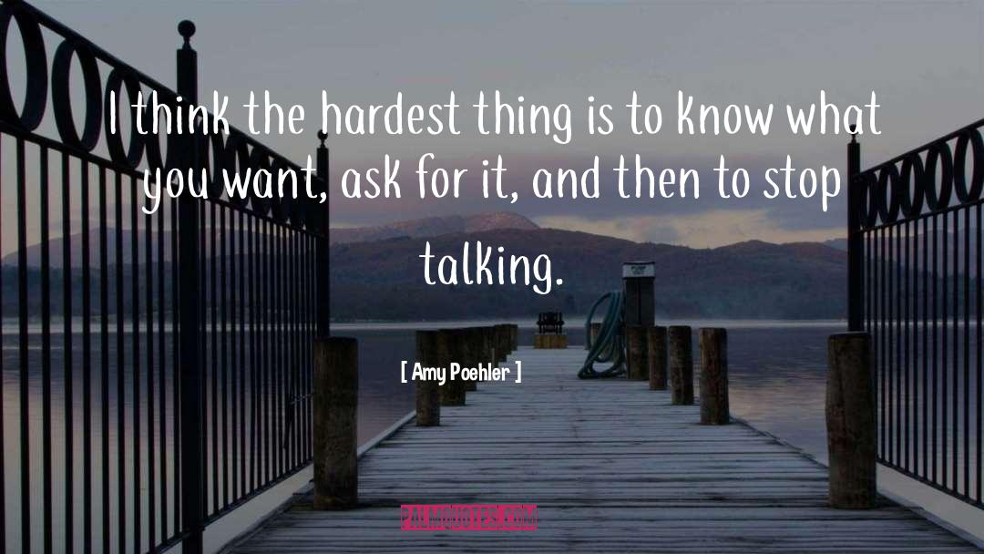 Amy Poehler Quotes: I think the hardest thing