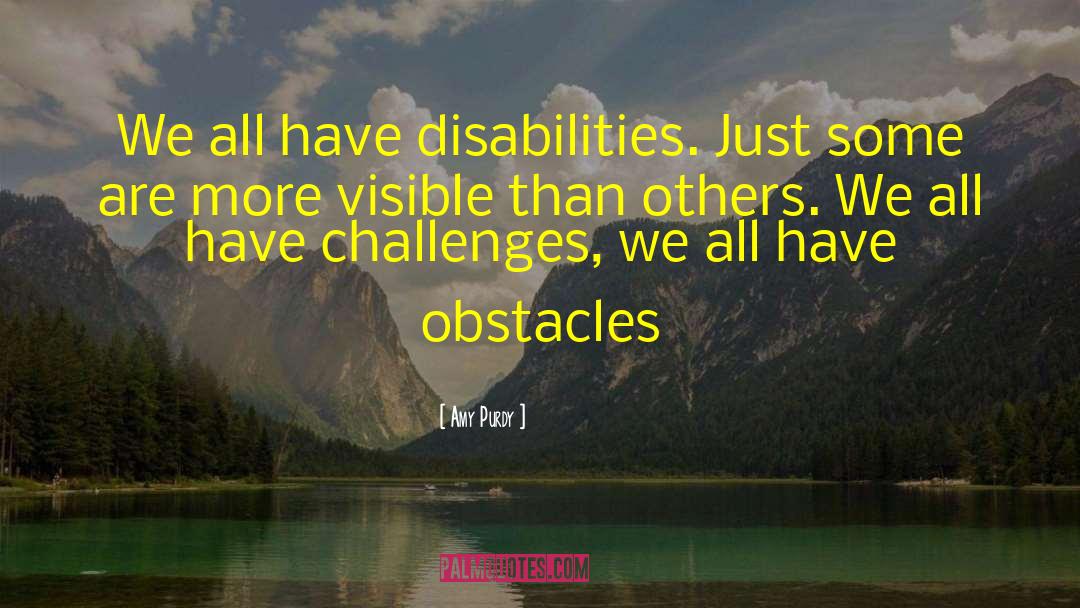 Amy Purdy Quotes: We all have disabilities. Just