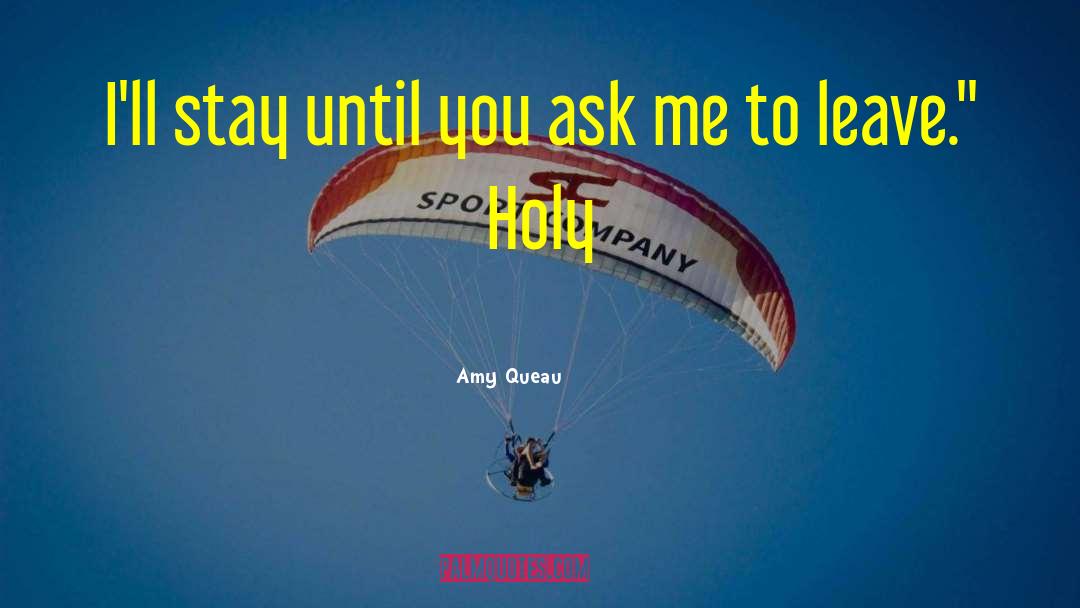 Amy Queau Quotes: I'll stay until you ask