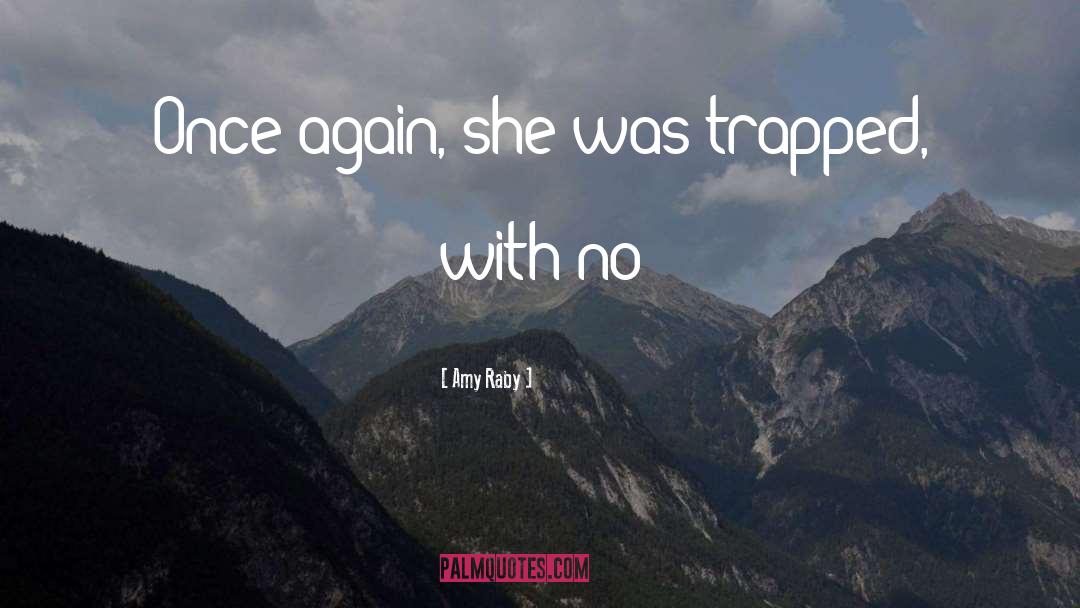 Amy Raby Quotes: Once again, she was trapped,