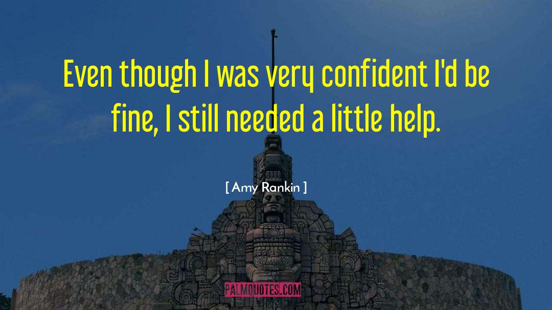 Amy Rankin Quotes: Even though I was very