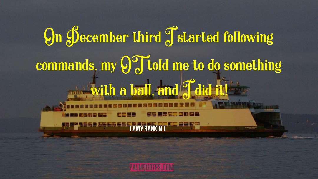 Amy Rankin Quotes: On December third I started