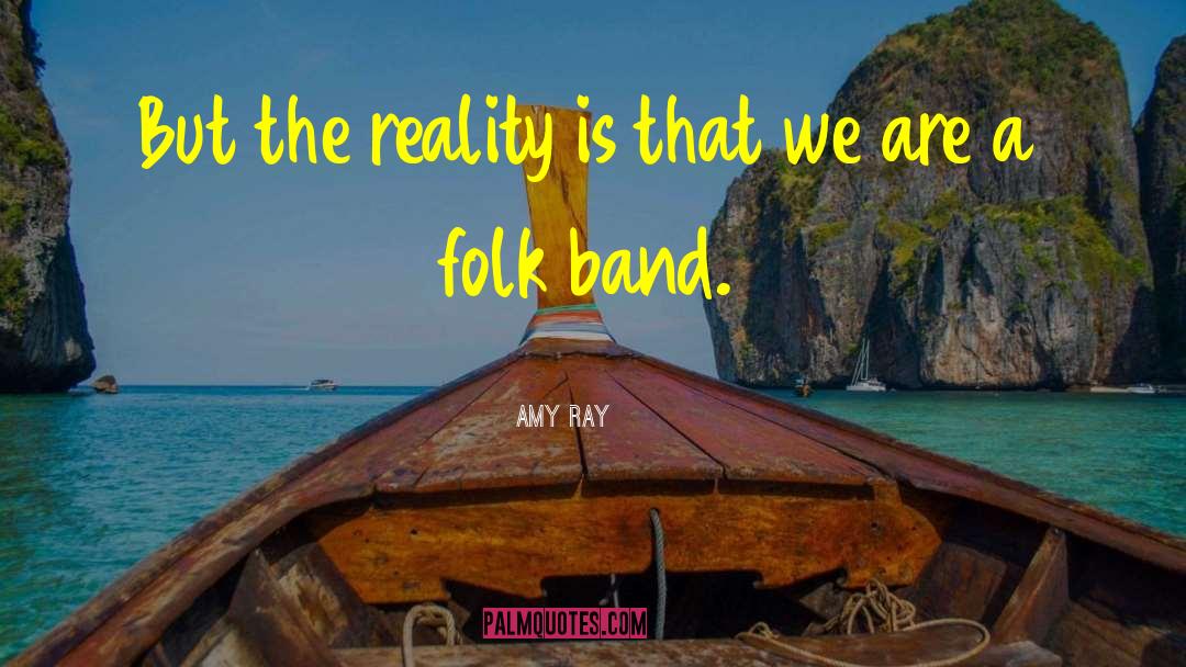 Amy Ray Quotes: But the reality is that