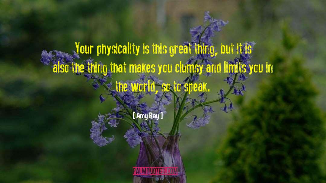 Amy Ray Quotes: Your physicality is this great