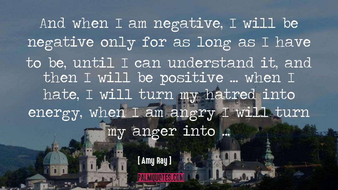 Amy Ray Quotes: And when I am negative,