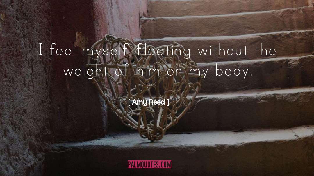 Amy Reed Quotes: I feel myself floating without