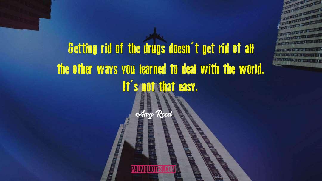 Amy Reed Quotes: Getting rid of the drugs