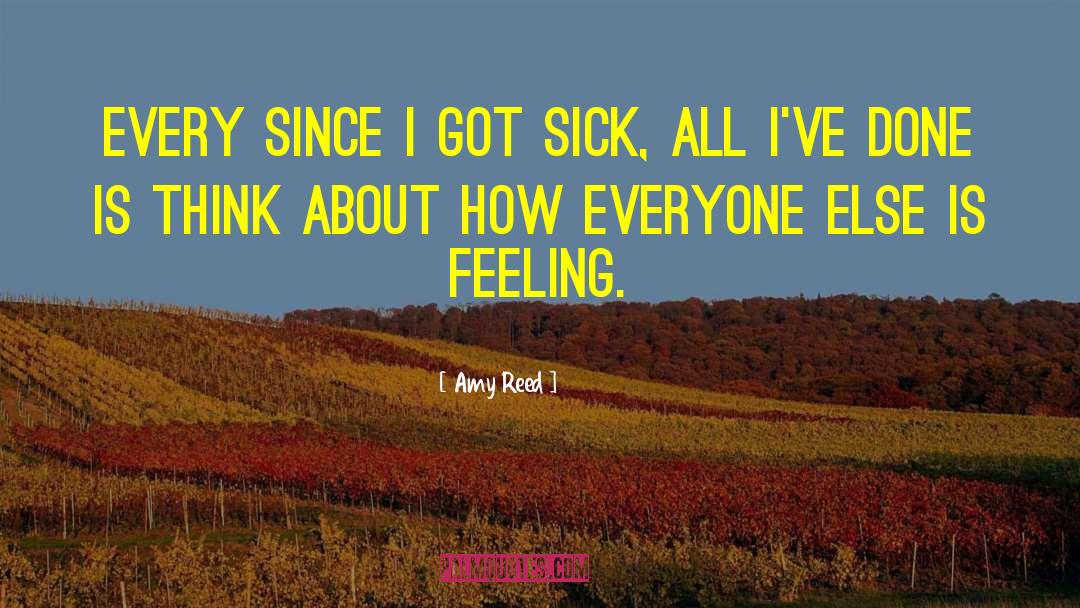 Amy Reed Quotes: Every since I got sick,