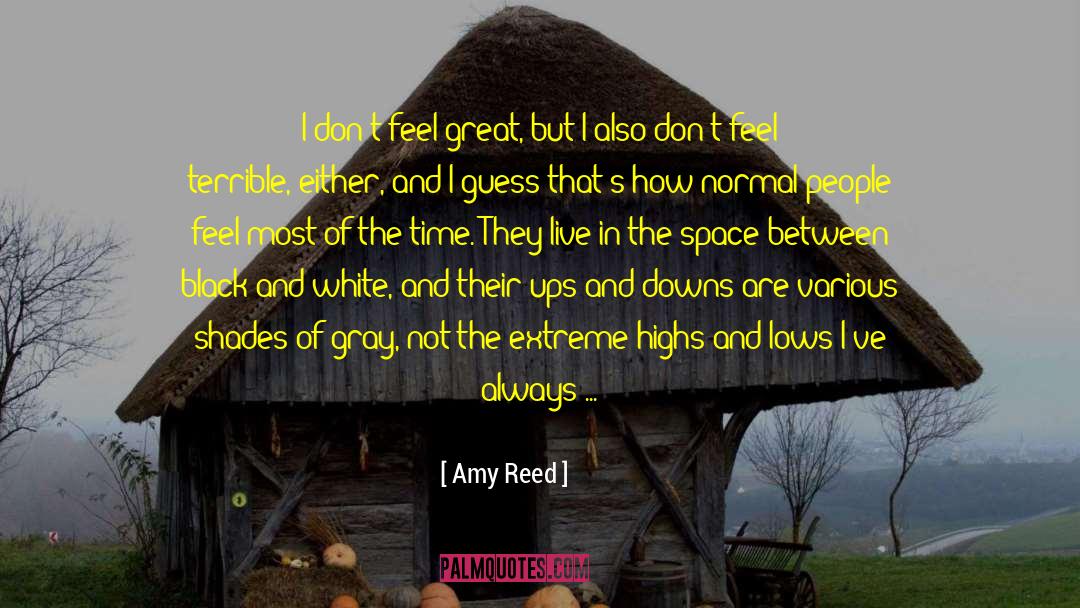 Amy Reed Quotes: I don't feel great, but