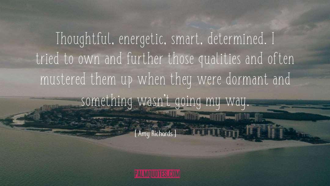 Amy Richards Quotes: Thoughtful, energetic, smart, determined. I