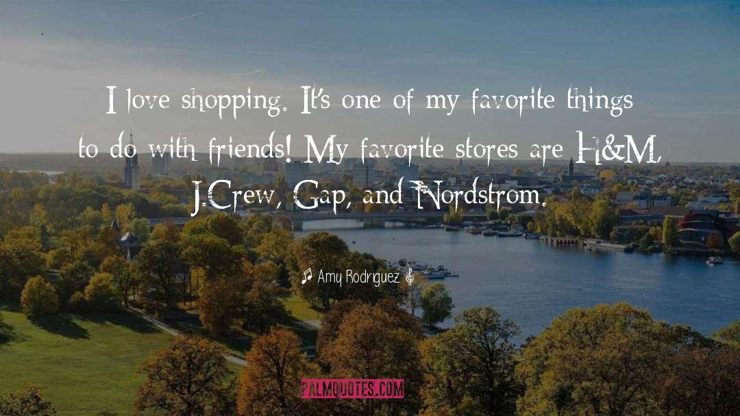 Amy Rodriguez Quotes: I love shopping. It's one