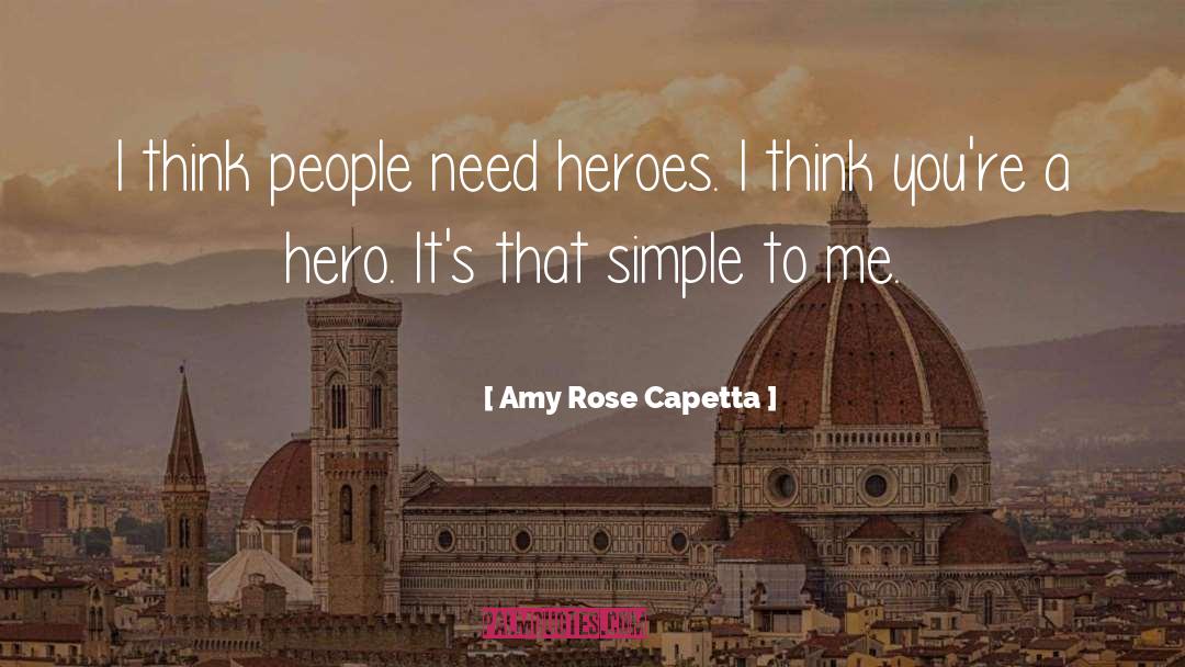 Amy Rose Capetta Quotes: I think people need heroes.