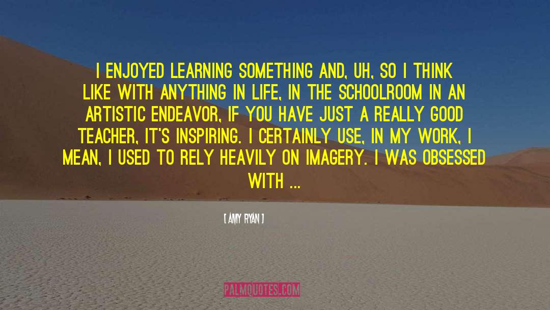 Amy Ryan Quotes: I enjoyed learning something and,