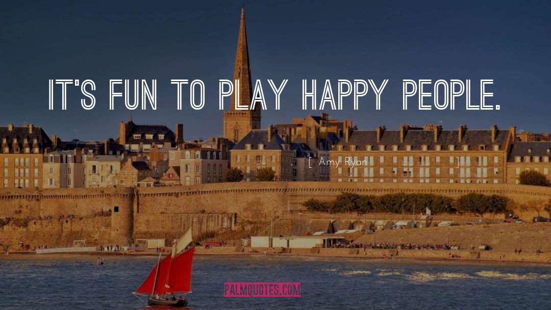 Amy Ryan Quotes: It's fun to play happy