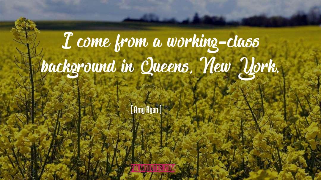 Amy Ryan Quotes: I come from a working-class