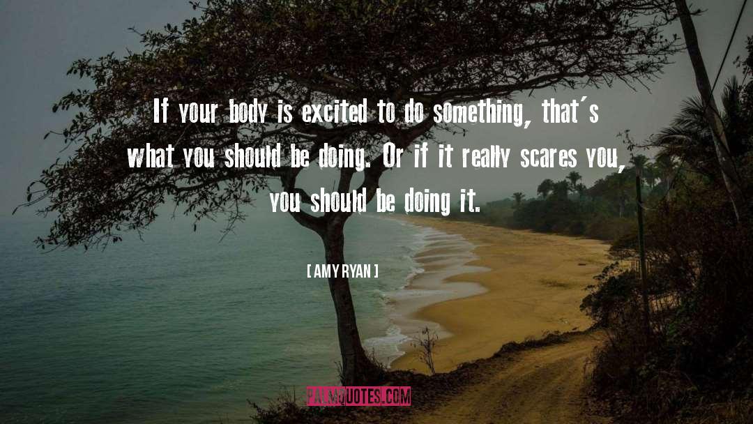 Amy Ryan Quotes: If your body is excited