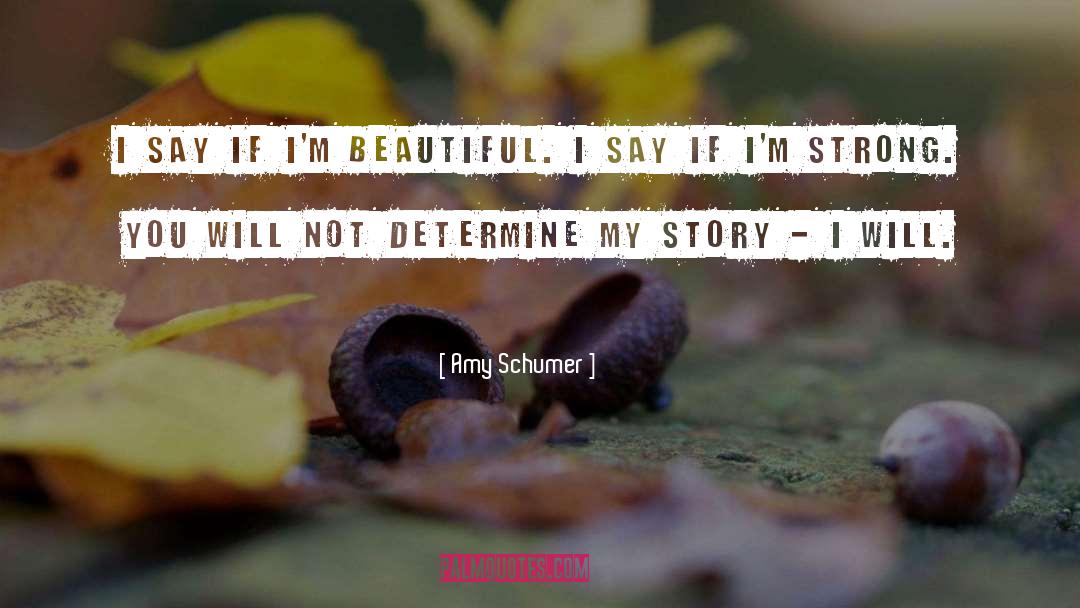 Amy Schumer Quotes: I say if I'm beautiful.
