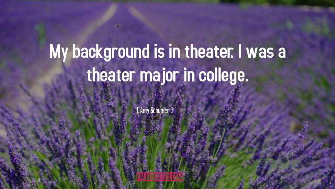 Amy Schumer Quotes: My background is in theater.