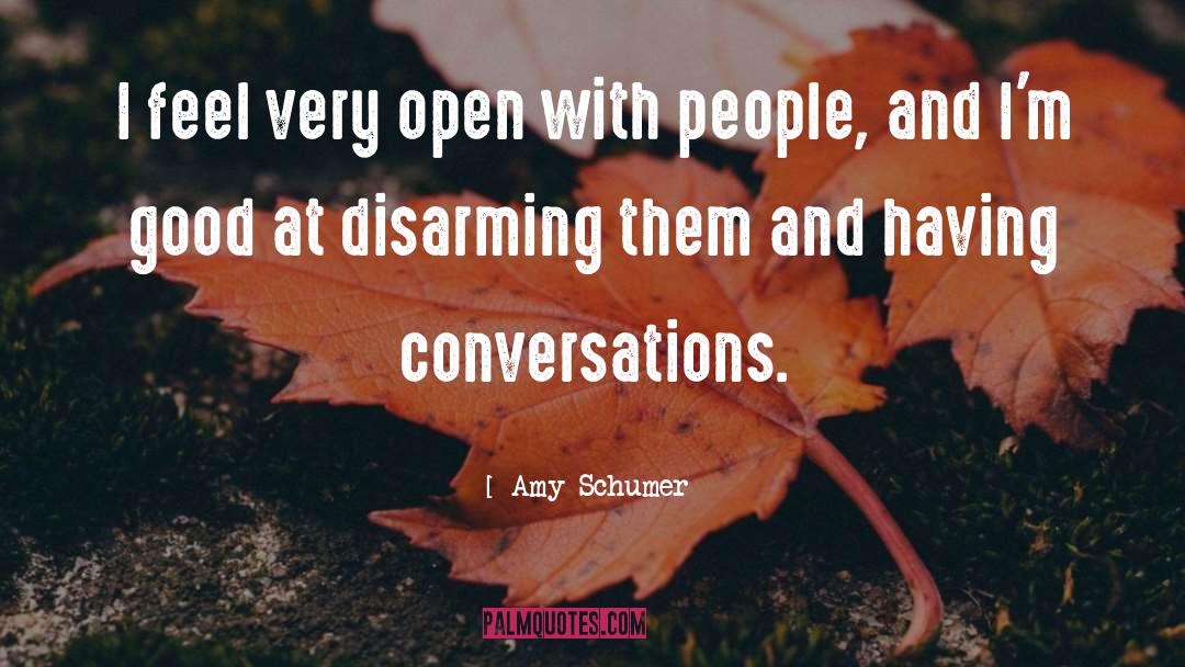 Amy Schumer Quotes: I feel very open with