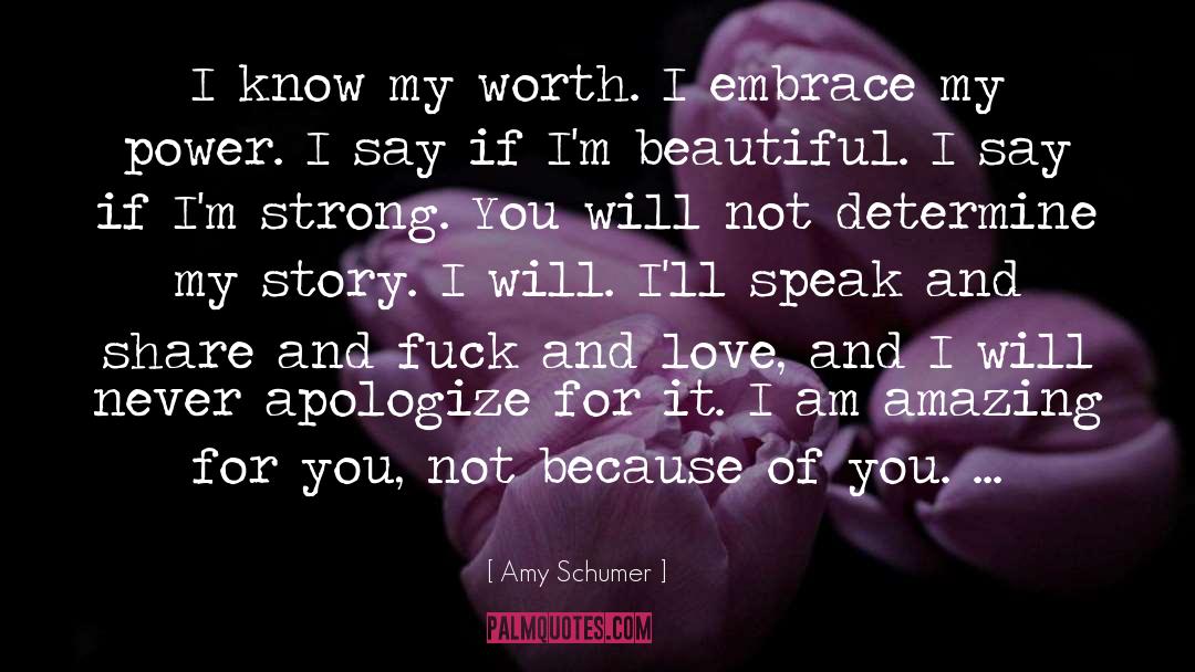 Amy Schumer Quotes: I know my worth. I