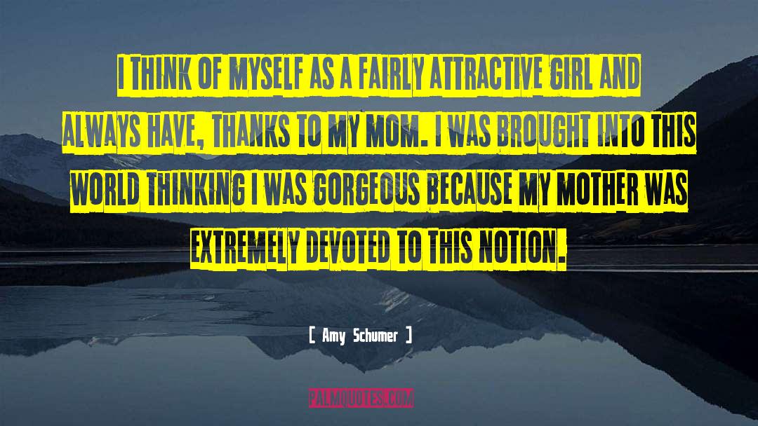 Amy Schumer Quotes: I think of myself as