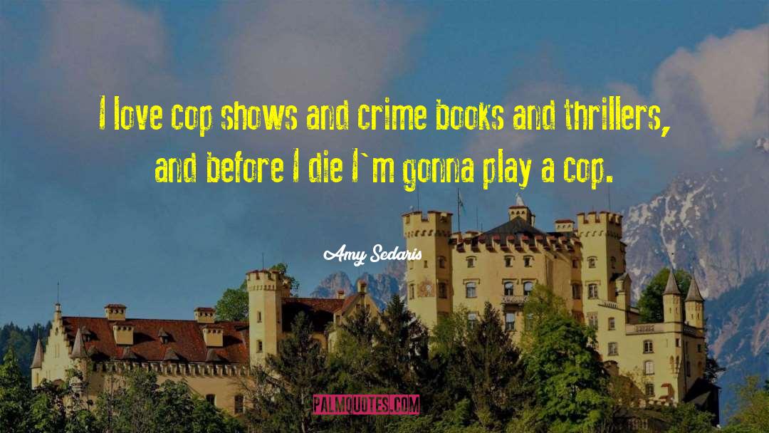 Amy Sedaris Quotes: I love cop shows and