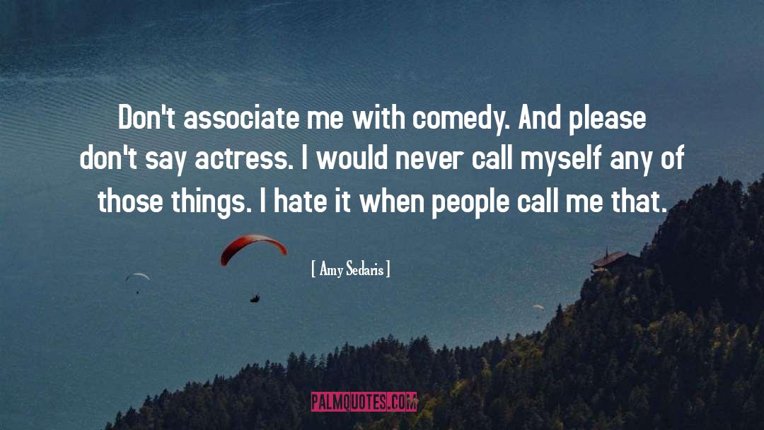 Amy Sedaris Quotes: Don't associate me with comedy.