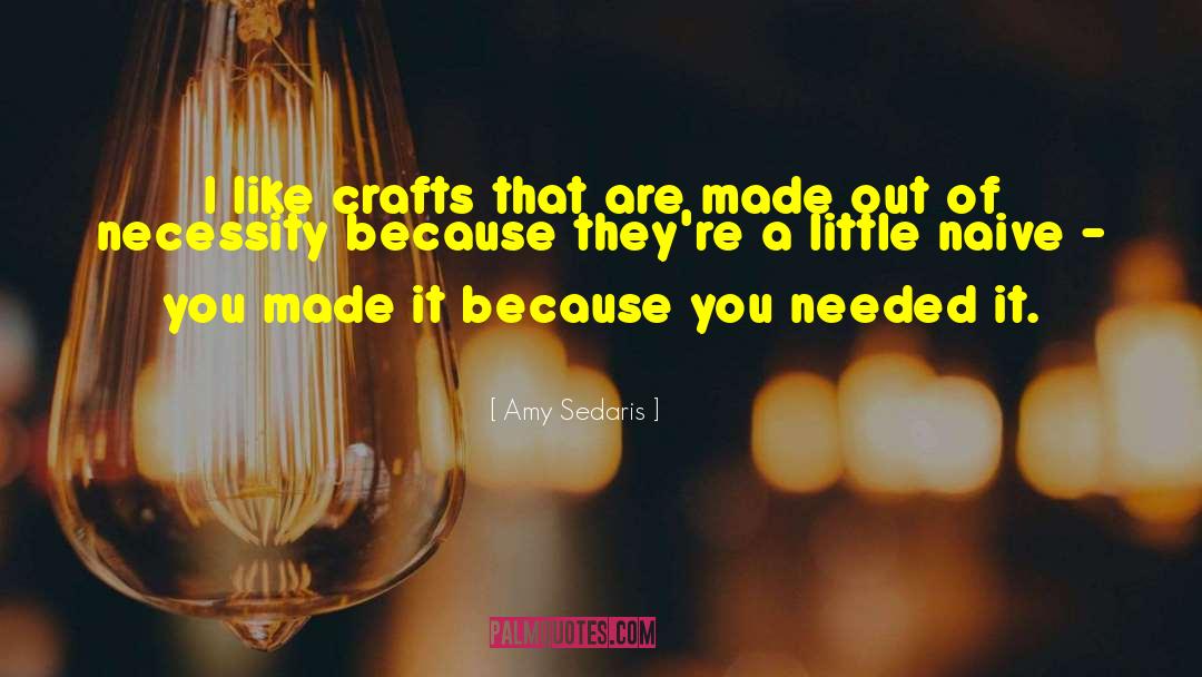 Amy Sedaris Quotes: I like crafts that are