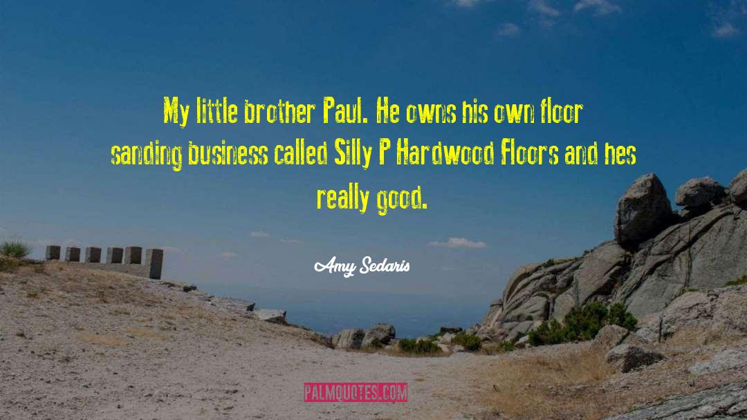 Amy Sedaris Quotes: My little brother Paul. He