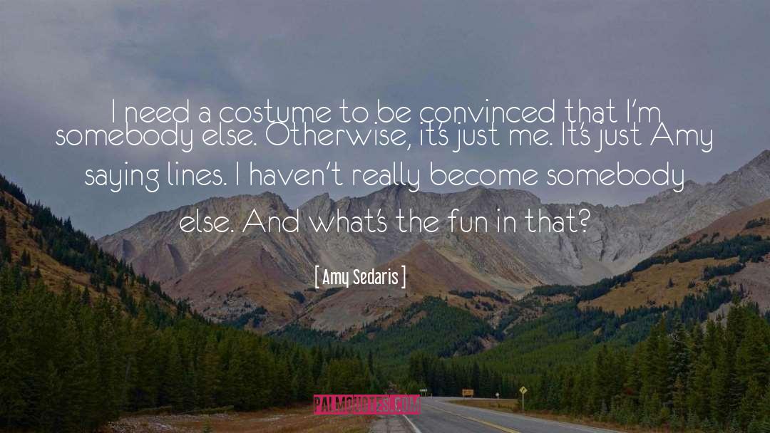 Amy Sedaris Quotes: I need a costume to