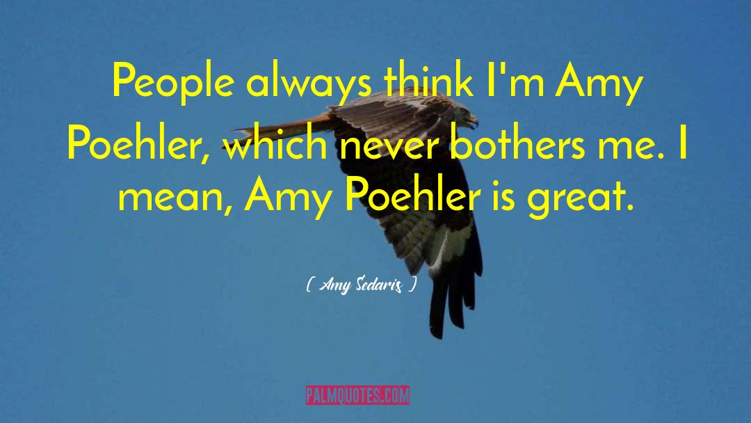 Amy Sedaris Quotes: People always think I'm Amy