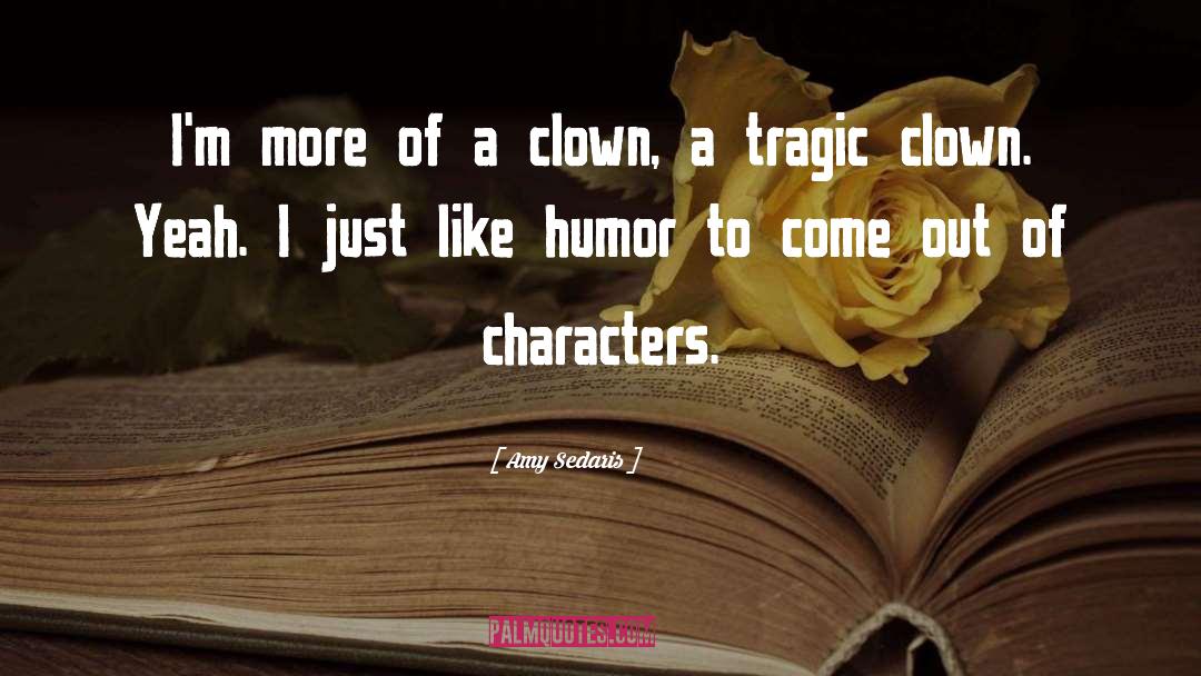 Amy Sedaris Quotes: I'm more of a clown,