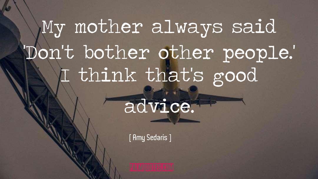 Amy Sedaris Quotes: My mother always said 'Don't