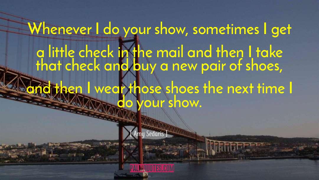 Amy Sedaris Quotes: Whenever I do your show,