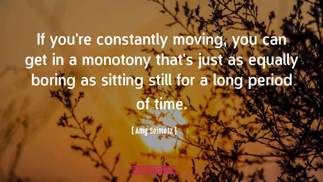Amy Seimetz Quotes: If you're constantly moving, you