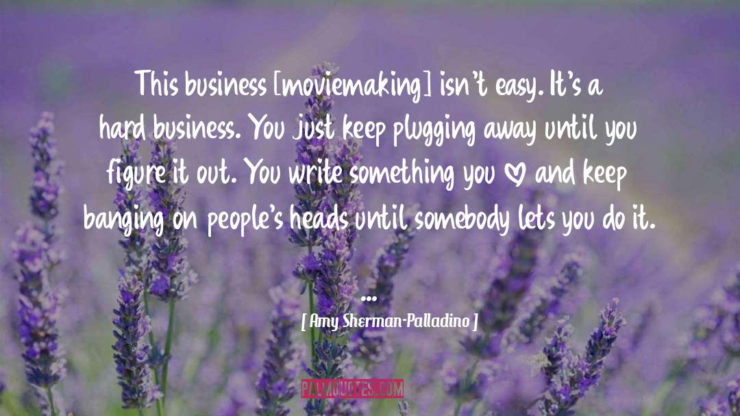 Amy Sherman-Palladino Quotes: This business [moviemaking] isn't easy.