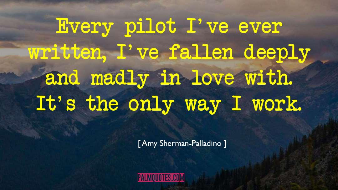 Amy Sherman-Palladino Quotes: Every pilot I've ever written,