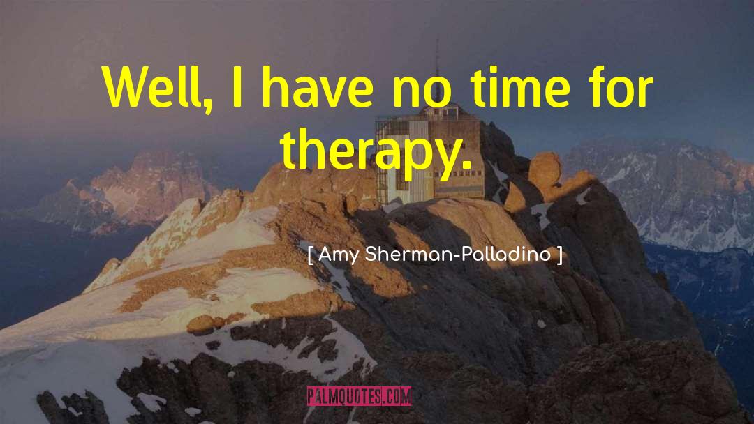 Amy Sherman-Palladino Quotes: Well, I have no time