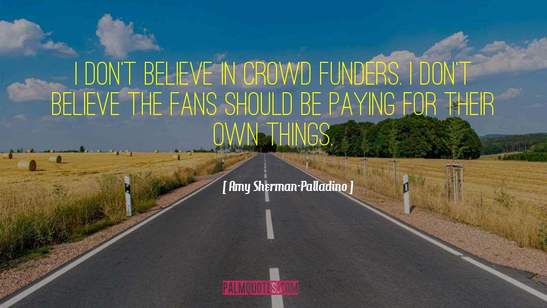 Amy Sherman-Palladino Quotes: I don't believe in crowd