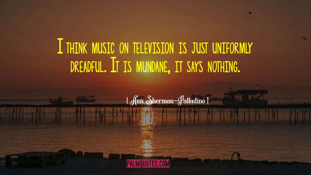 Amy Sherman-Palladino Quotes: I think music on television