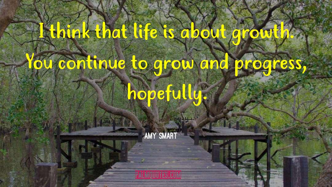 Amy Smart Quotes: I think that life is