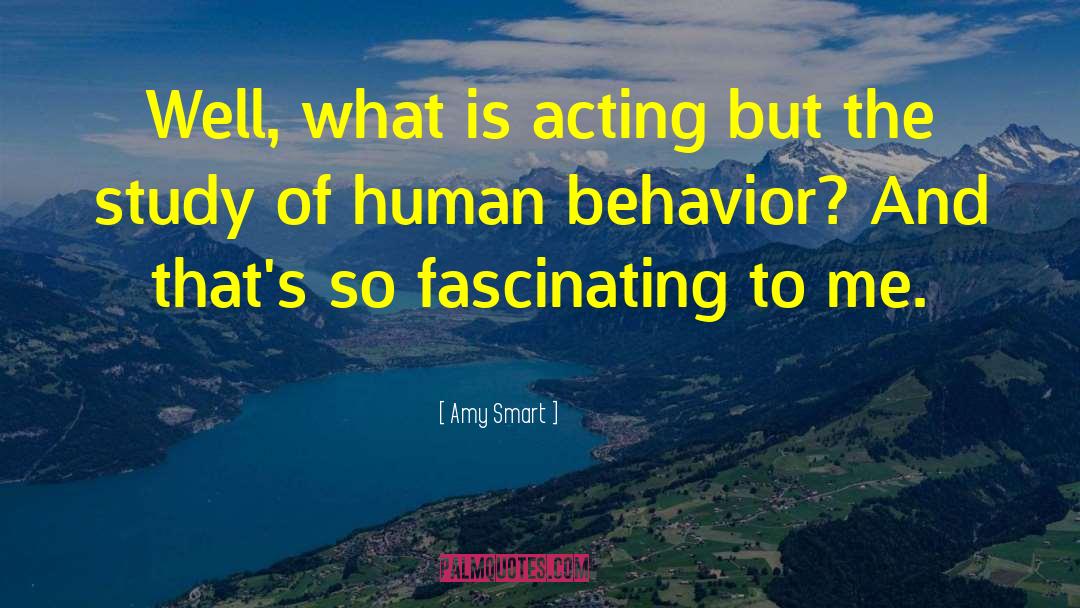 Amy Smart Quotes: Well, what is acting but