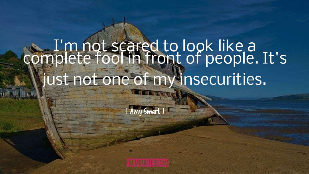 Amy Smart Quotes: I'm not scared to look