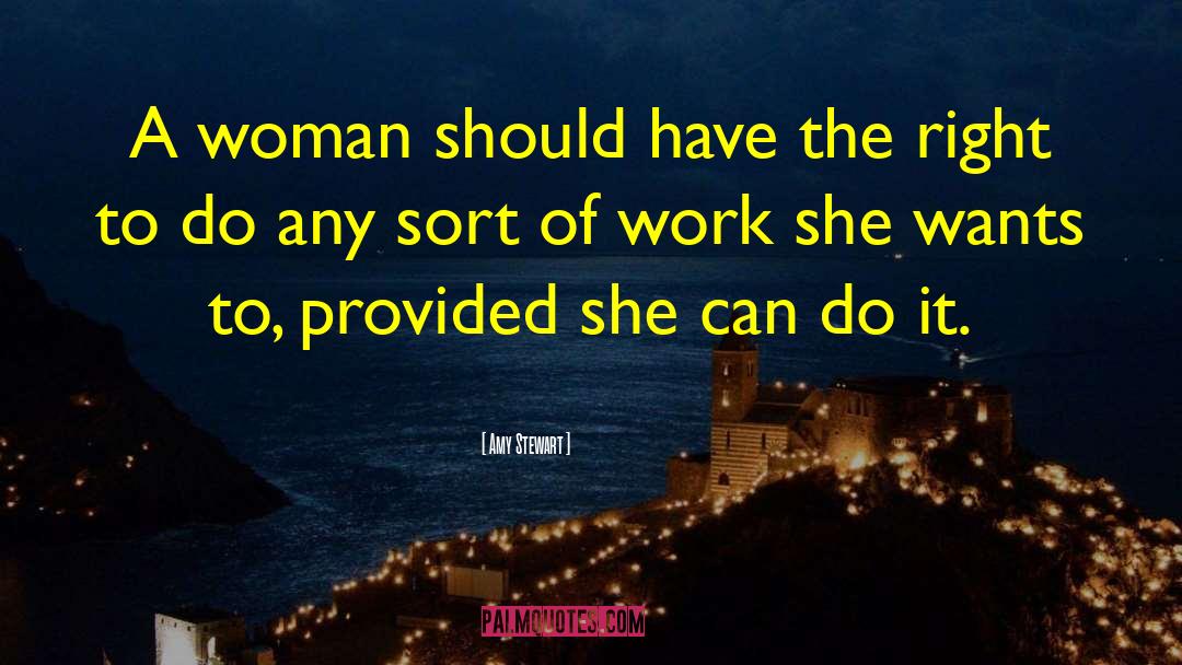 Amy Stewart Quotes: A woman should have the