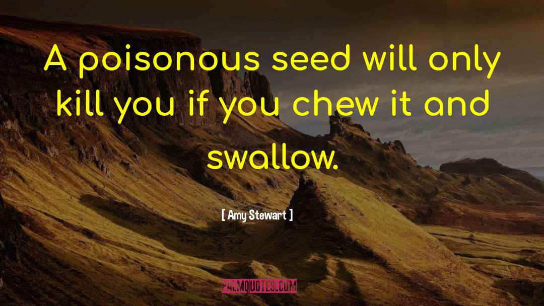 Amy Stewart Quotes: A poisonous seed will only