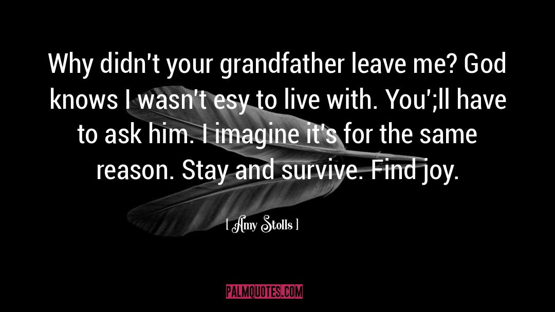 Amy Stolls Quotes: Why didn't your grandfather leave