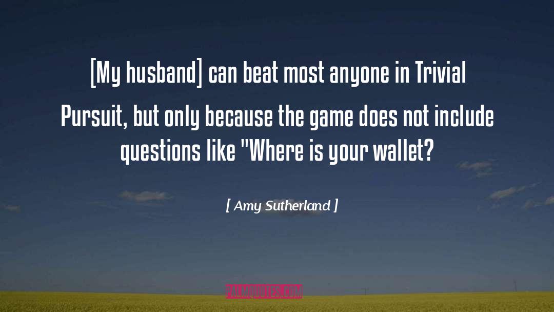 Amy Sutherland Quotes: [My husband] can beat most