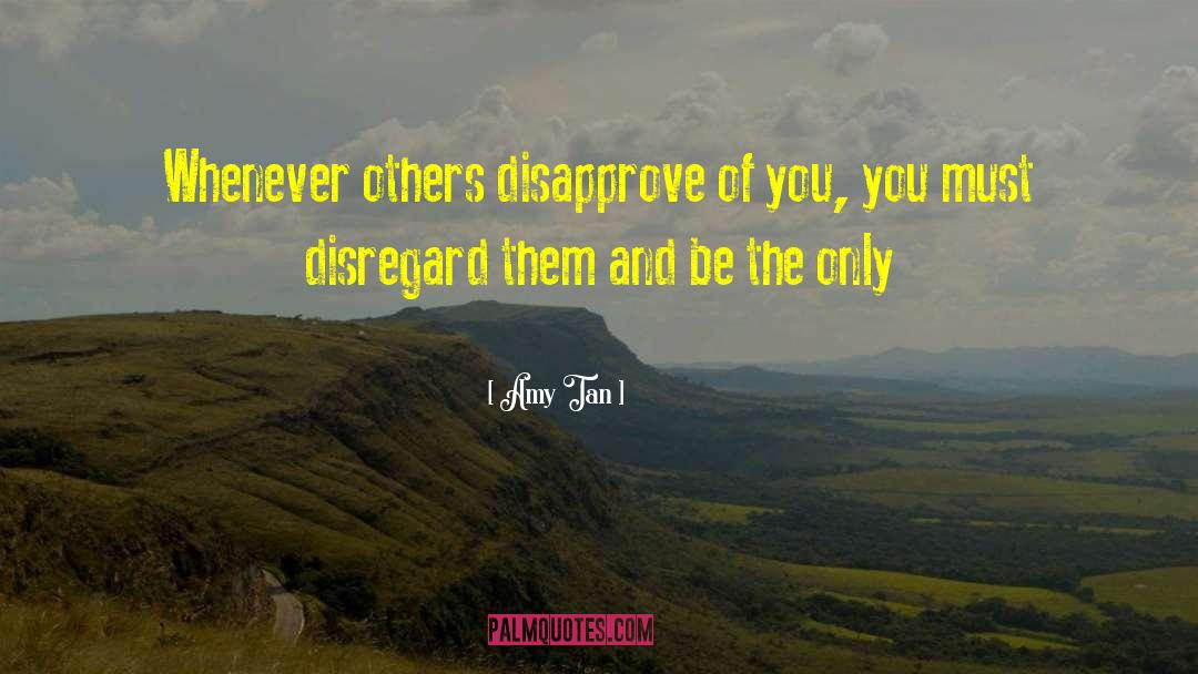 Amy Tan Quotes: Whenever others disapprove of you,