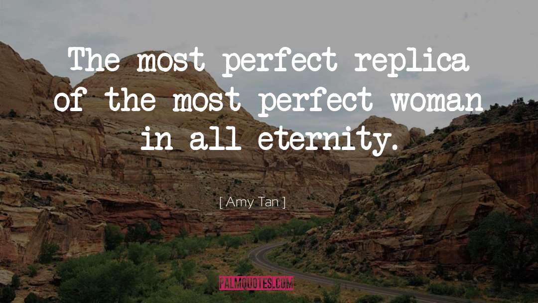 Amy Tan Quotes: The most perfect replica of